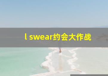 l swear约会大作战